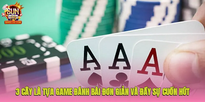 3 cây là tựa game đánh bài đơn giản và đầy sự cuốn hút