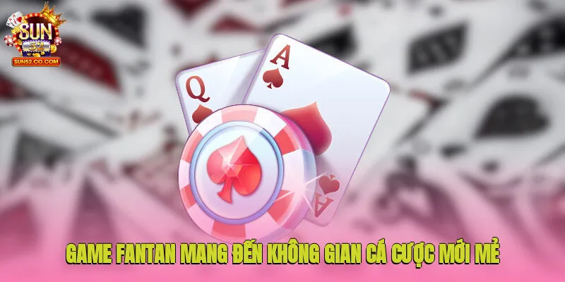Game Fantan mang đến không gian cá cược mới mẻ
