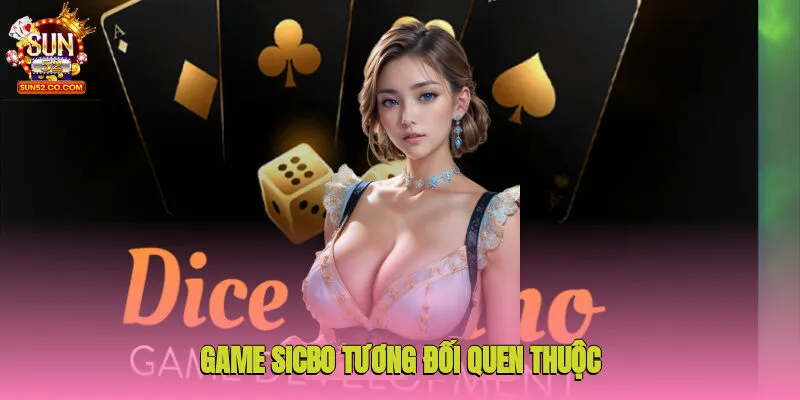 Game Sicbo tương đối quen thuộc với tín đồ giải trí