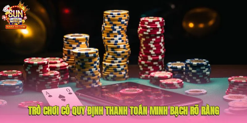 Trò chơi có quy định thanh toán minh bạch, rõ ràng
